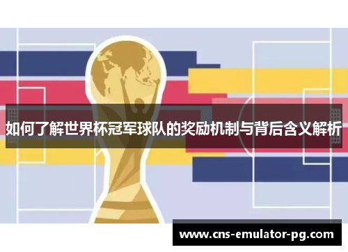 如何了解世界杯冠军球队的奖励机制与背后含义解析 如何了解世界杯冠军球队的奖励机制与背后含义解析