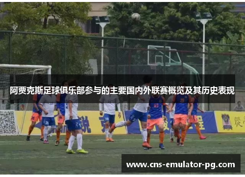 阿贾克斯足球俱乐部参与的主要国内外联赛概览及其历史表现