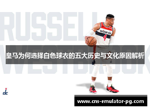 皇马为何选择白色球衣的五大历史与文化原因解析