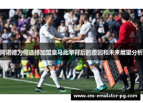 阿诺德为何选择加盟皇马此举背后的原因和未来展望分析