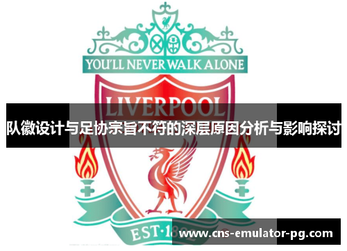 队徽设计与足协宗旨不符的深层原因分析与影响探讨
