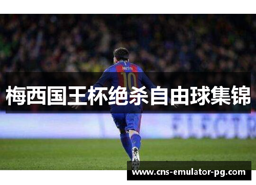 梅西国王杯绝杀自由球集锦