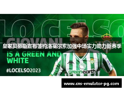 皇家贝蒂斯宣布签约洛塞尔索加强中场实力助力新赛季