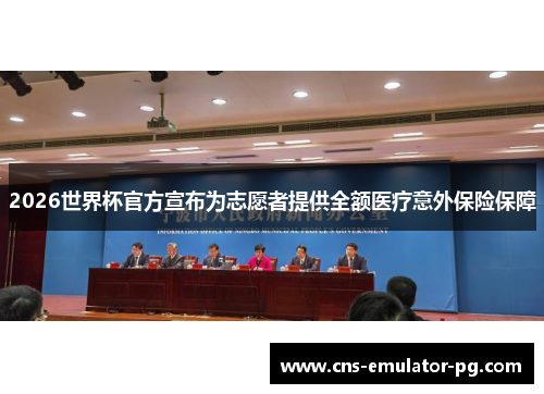 2026世界杯官方宣布为志愿者提供全额医疗意外保险保障 2026世界杯官方宣布为志愿者提供全额医疗意外保险保障